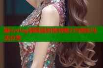 糖心vlog锅锅酱的独特魅力与精彩生活分享