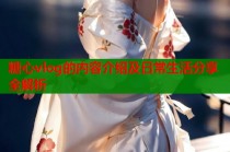 糖心vlog的内容介绍及日常生活分享全解析