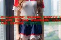 糖心Vlog视频精华提取：解锁甜蜜瞬间，捕捉精彩片段，回味心动时刻，打造专属珍藏，随时随地重温美好，让记忆永不褪色，尽享视觉盛宴