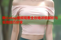 糖心vlog视频观看全攻略详细解析与实用技巧分享