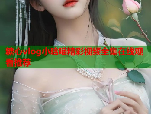 糖心vlog小晗喵精彩视频全集在线观看推荐  第2张