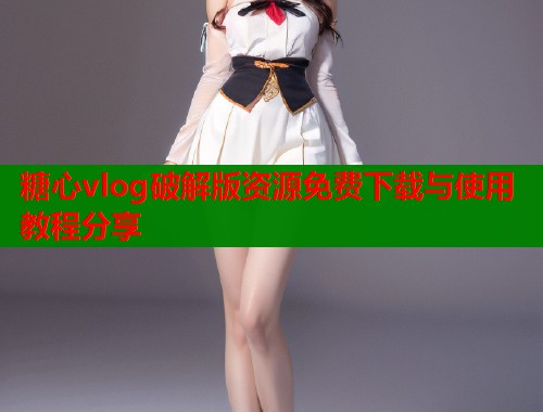 糖心vlog破解版资源免费下载与使用教程分享  第1张